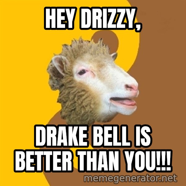 Sheep Obscurantist meme: HEY DRIZZY, / DRAKE BELL IS BETTER THAN YOU!!!