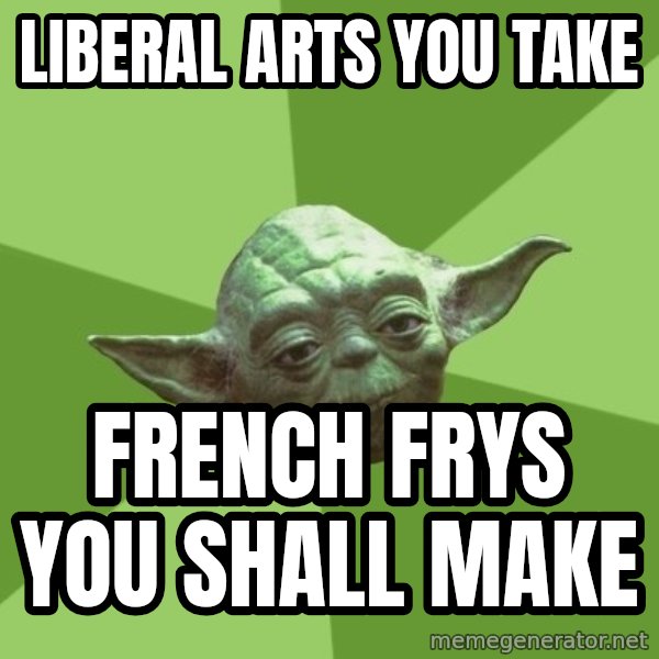 Advice Yoda Gives meme: Liberal arts you take / french frys you shall make