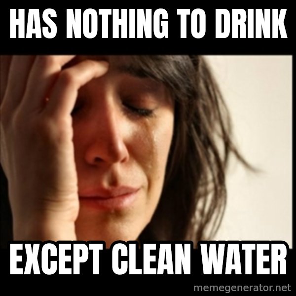 First World Problems meme: Has nothing to drink / except clean water