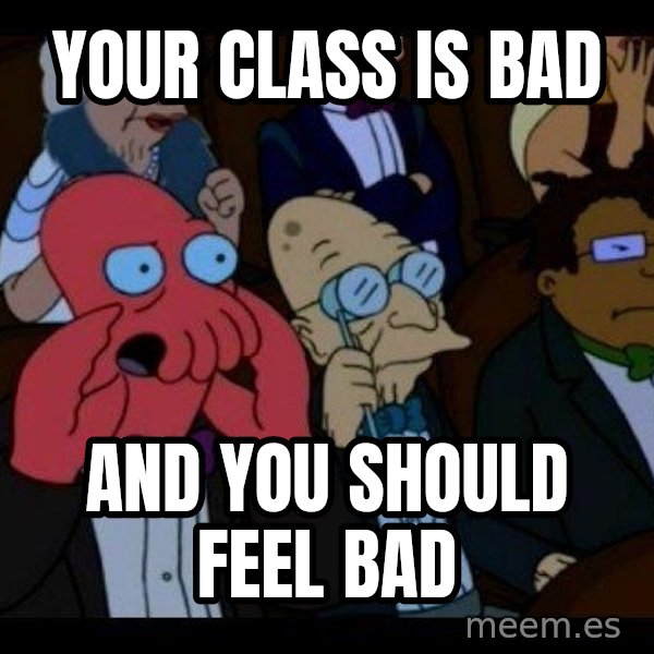 Zoidberg meme: Your Class is bad / and you should feel bad