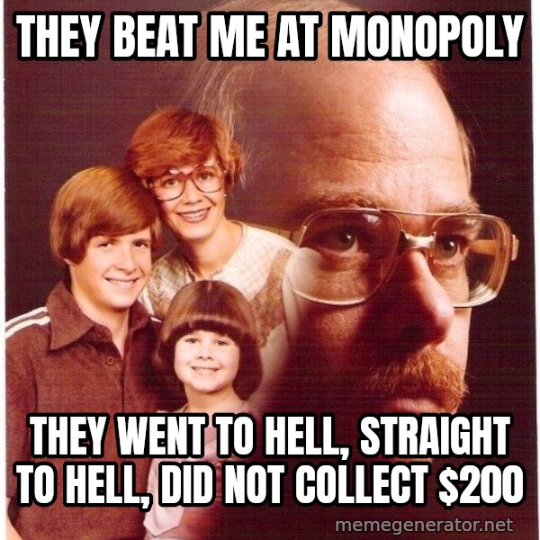 Vengeance Dad meme: They beat me at monopoly / they went to hell, straight to hell, did not collect $200