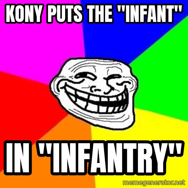 Trollface meme: kony puts the "infant" / in "infantry"