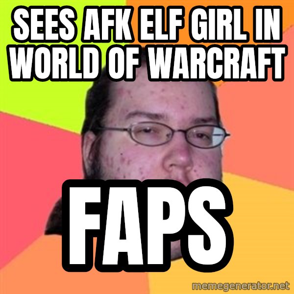 Butthurt Dweller meme: sees afk elf girl in world of warcraft / faps