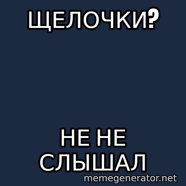 Shirokov meme: ЩЕЛОЧКИ? / нЕ НЕ СЛЫШАЛ