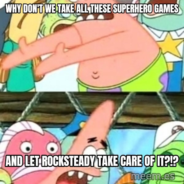 Push it Somewhere Else Patrick meme: Why don't we take all these superhero games / and let Rocksteady take care of it?!?
