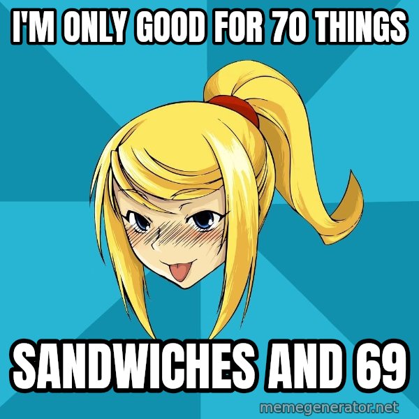 Horney Samus meme: I'M only good for 70 things / sandwiches and 69