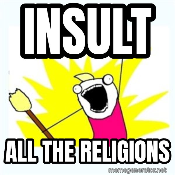 X ALL THE THINGS meme: INSULT / ALL THE RELIGIONS