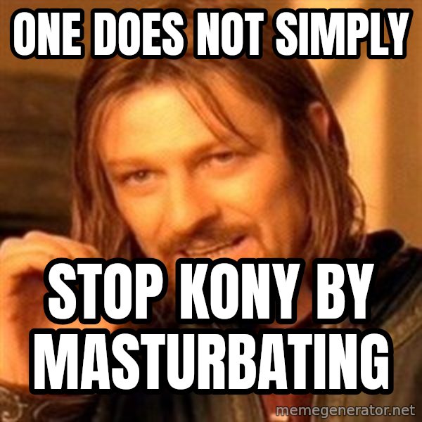 One Does Not Simply meme: One does not simply / stop kony by masturbating