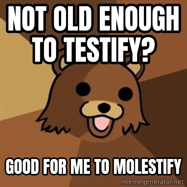 Pedobear meme: not old enough to testify? / good for me to molestify