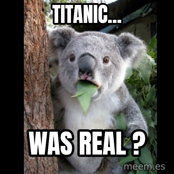 Koala can't believe it meme: Titanic... / was real ?