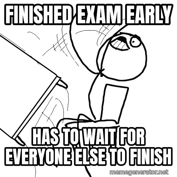 Desk Flip Rage Guy meme: finished exam early / has to wait for everyone else to finish
