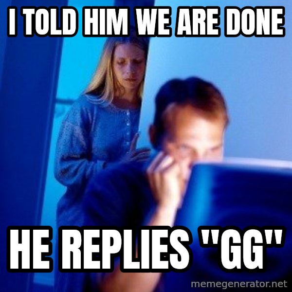 Internet Husband meme: I told him we are done / He replies "gg"