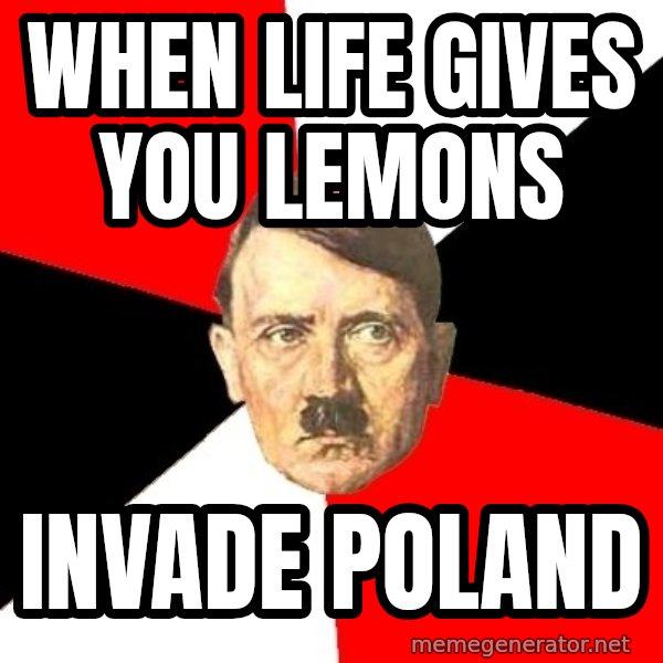 Advice Hitler meme: When life  gives you lemons / invade poland