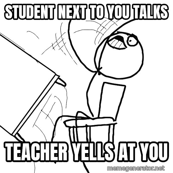Desk Flip Rage Guy meme: student next to you talks / teacher yells at you