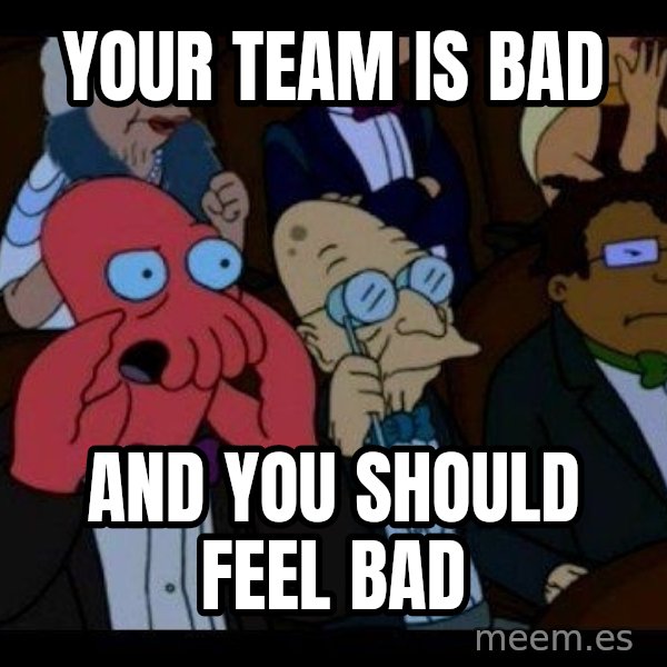 Zoidberg meme: Your team is bad / and you should feel bad