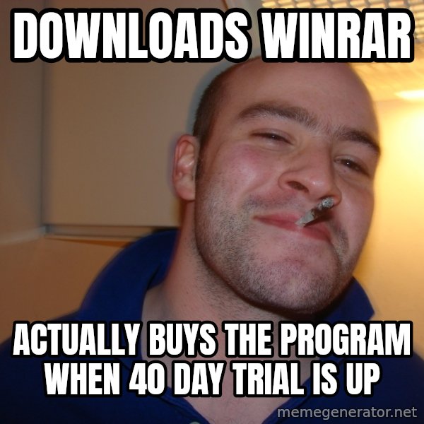 Good Guy Greg meme: Downloads winrar / actually buys the program when 40 day trial is up