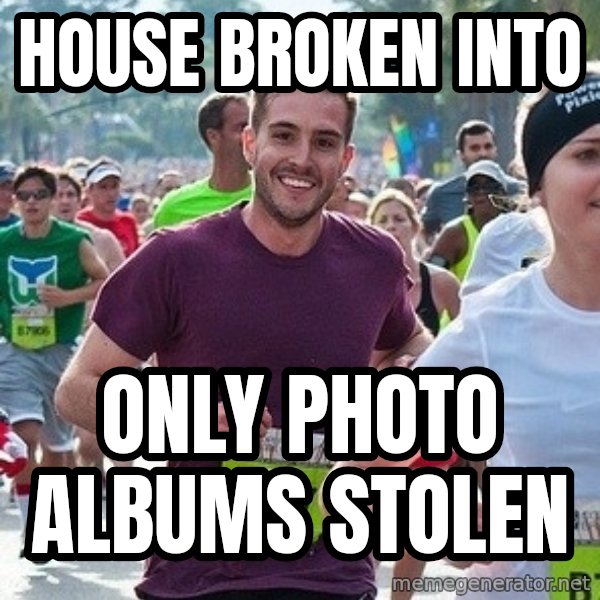 Ridiculously photogenic guy (Zeddie) meme: house broken into / only photo albums stolen