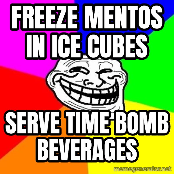 Trollface meme: Freeze mentos in ice cubes / Serve time bomb beverages