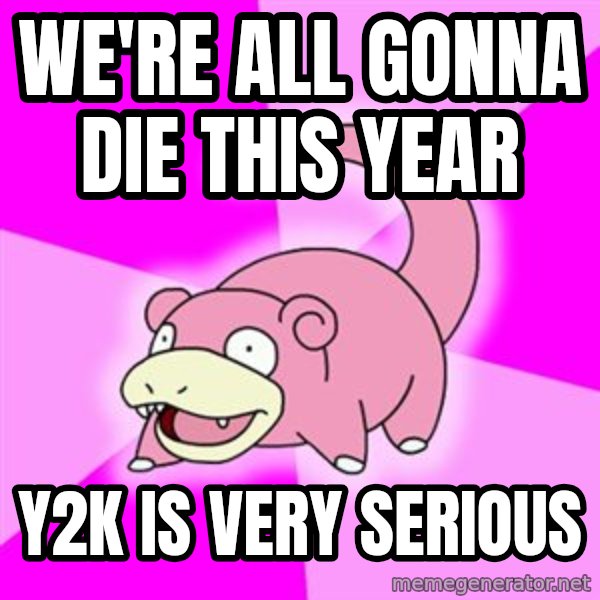 Slowpoke meme: we're all gonna die this year / y2k is very serious