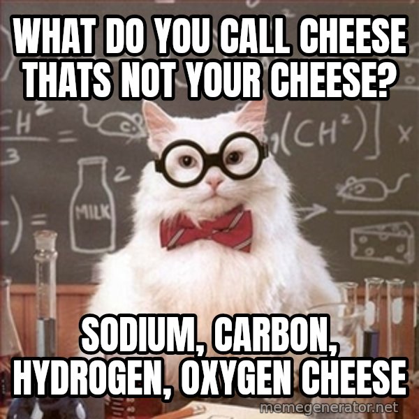 Science Cat meme: What do you call cheese thats not your cheese? / Sodium, Carbon, Hydrogen, oxygen cheese