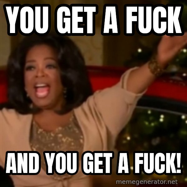 The Giving Oprah meme: you get a fuck / and you get a fuck!