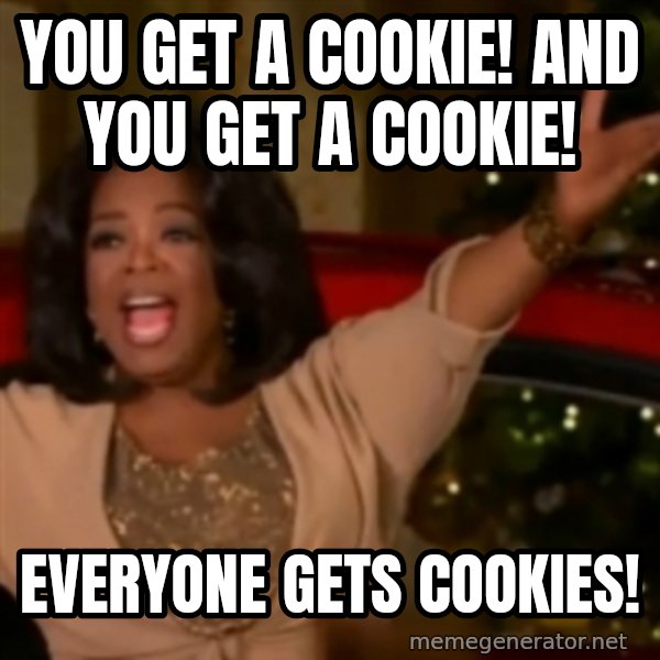 The Giving Oprah meme: You get a cookie! And you get a cookie! / Everyone gets cookies!