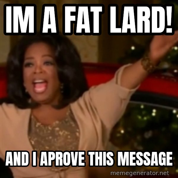 The Giving Oprah meme: Im a fat lard! / and i aprove this message