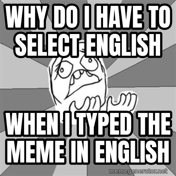 Whyyy??? meme: Why do i have to select english / when i typed the meme in english