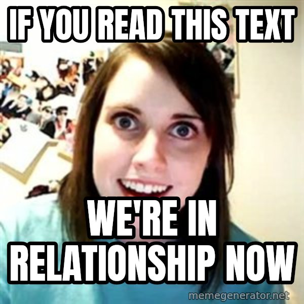 Overly Attached Girlfriend meme: IF YOU READ THIS TEXT / WE'RE IN RELATIONSHIP NOW