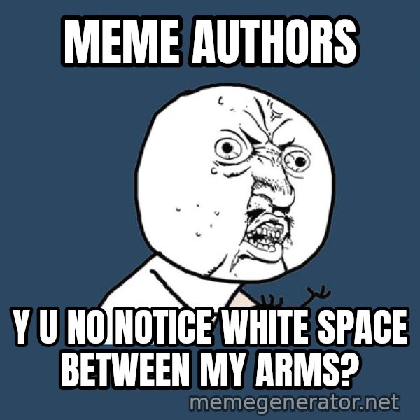 Y U No meme: MEME AUTHORS / Y U NO NOTICE WHITE SPACE BETWEEN MY ARMS?