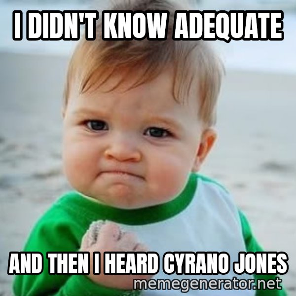 fist pump baby meme: I DIDN't KNow Adequate / And then I heard Cyrano Jones