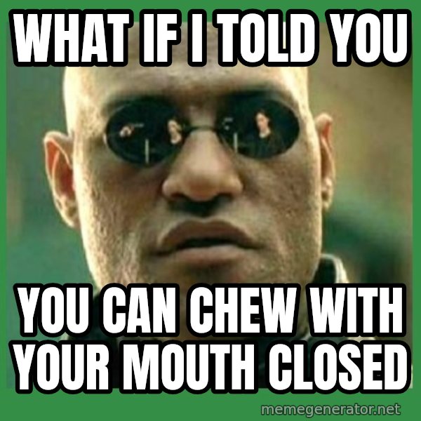 Matrix Morpheus meme: What If I told You / You can chew with your mouth closed