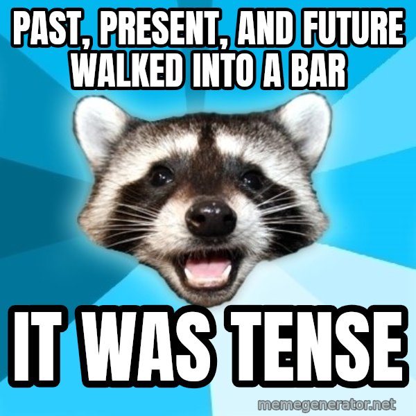 Lame Pun Coon meme: past, present, and future walked into a bar / it was tense