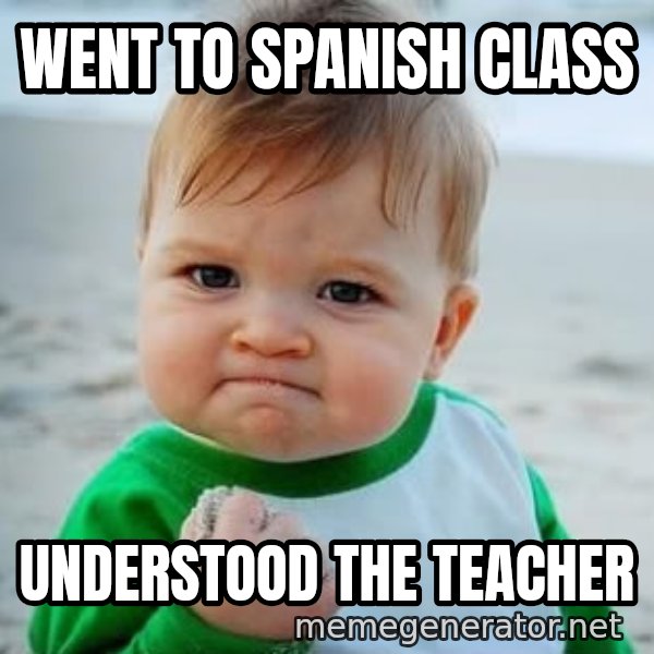 fist pump baby meme: Went to Spanish class / Understood the teacher