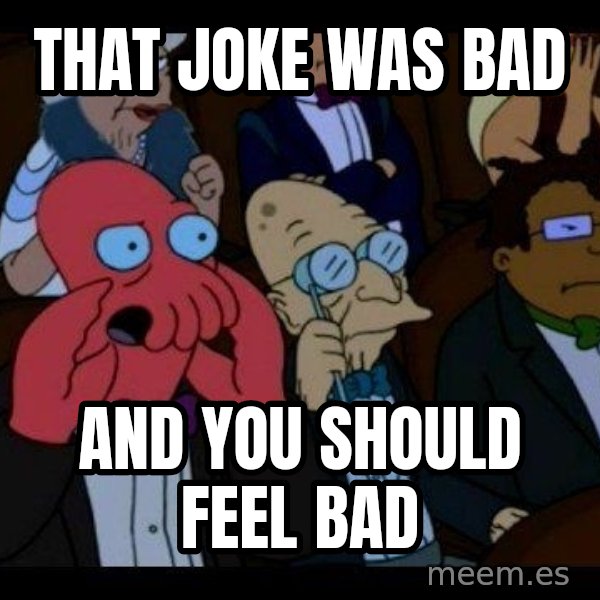 Zoidberg meme: That joke was bad / and you should feel bad