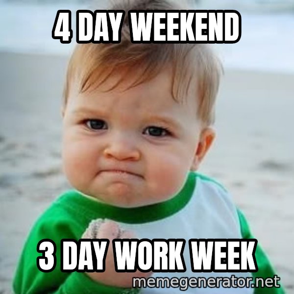 fist pump baby meme: 4 DAY WEEKEND / 3 DAY WORK WEEK