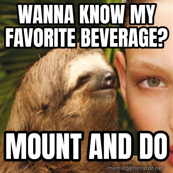The Rape Sloth meme: Wanna know my favorite beverage? / Mount and do