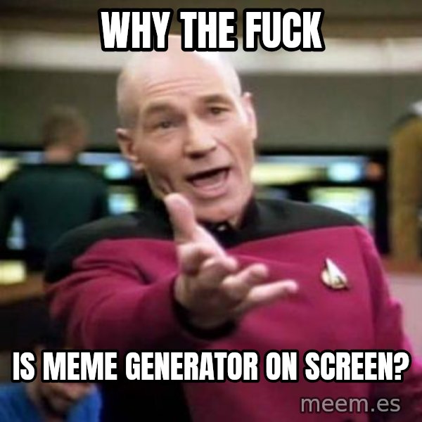 Picard Wtf meme: why the fuck / is meme generator on screen?
