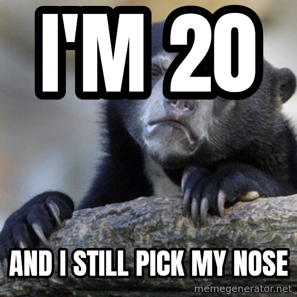 Confession Bear meme: I'm 20 / And i still pick my nose