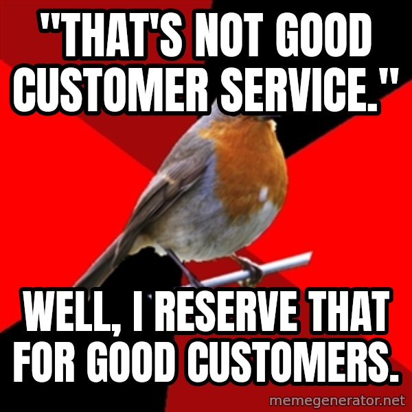 Retail Robin meme: "that's not good customer service." / well, i reserve that for good customers.