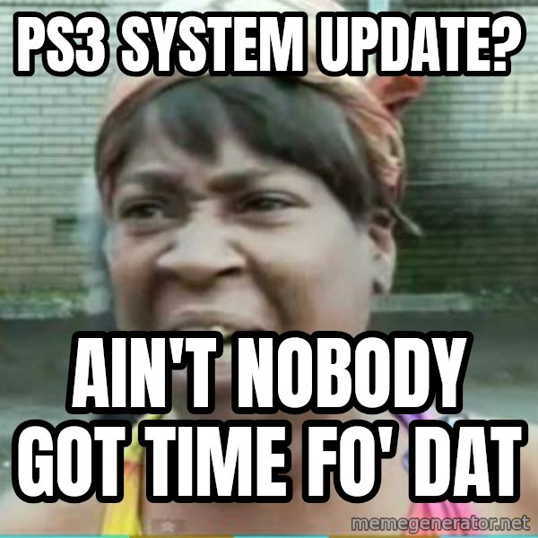 Sweet Brown Meme meme: PS3 System Update? / Ain't Nobody got time fo' dat