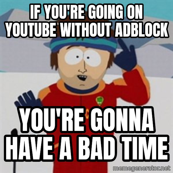 SouthPark Bad Time meme meme: If you're going on youtube without adblock / you're gonna have a bad time