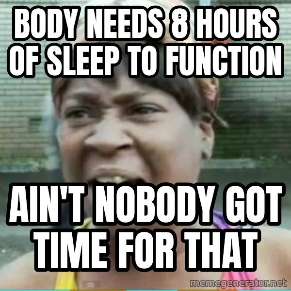 Sweet Brown Meme meme: Body needs 8 hours of sleep to function / ain't nobody got time for that