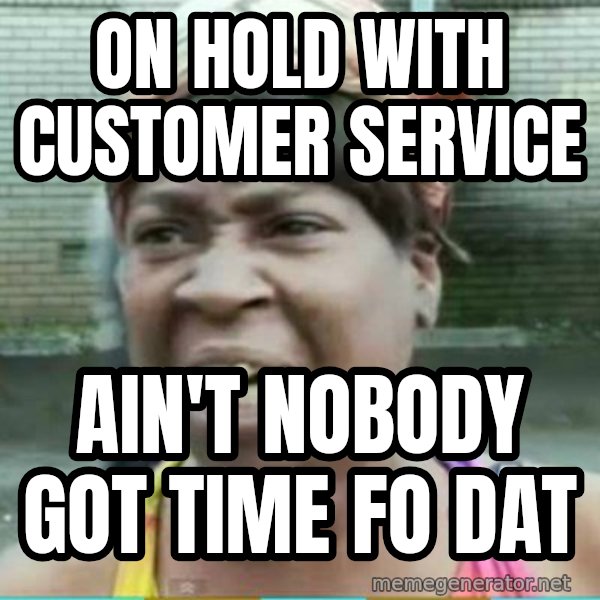 Sweet Brown Meme meme: On hold with customer service / ain't nobody got time fo dat