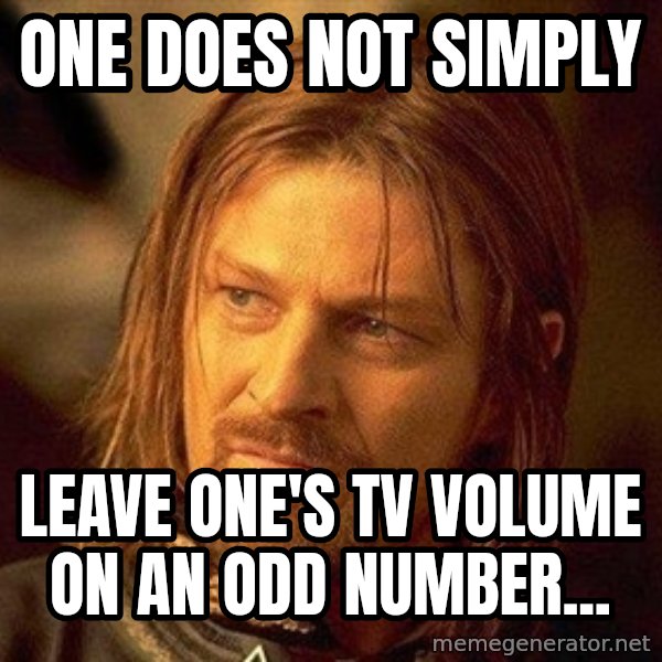 Boromir meme: ONE DOES NOT SIMPLY / LEAVE ONE'S TV VOLUME ON AN ODD NUMBER...