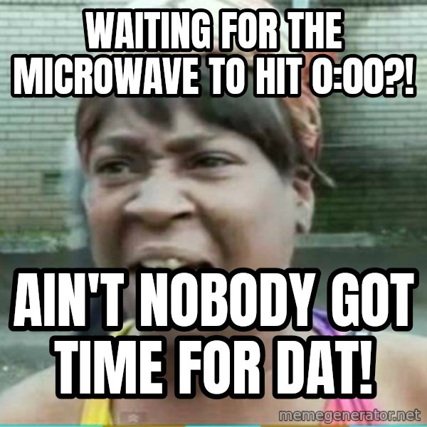 Sweet Brown Meme meme: Waiting for the microwave to hit 0:00?! / ain't nobody got time for dat!