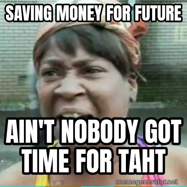 Sweet Brown Meme meme: Saving money for future / ain't nobody got time for taht