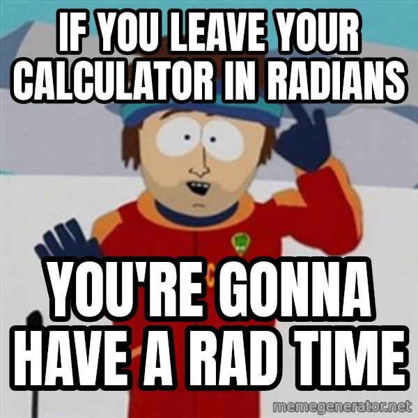 SouthPark Bad Time meme meme: If you leave your calculator in radians / you're gonna have a rad time