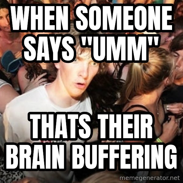 Sudden Realization Ralph meme: When someone says "UMM" / thats their brain buffering