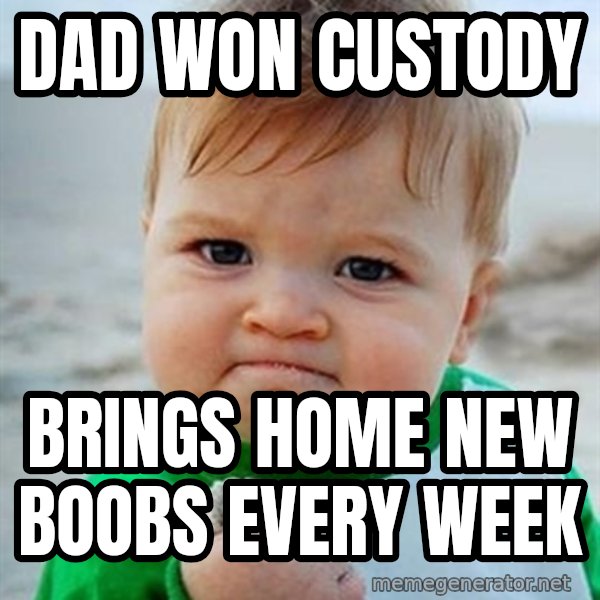 Victory Baby meme: Dad won custody / Brings home new boobs every week
